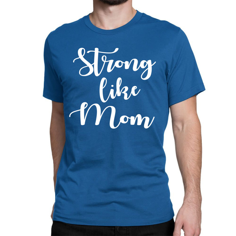 Strong Like Mom Classic T-shirt | Artistshot