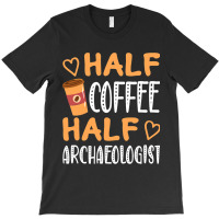 Half Coffee Half Archaeologist Funny Sarcastic Jok T-shirt | Artistshot