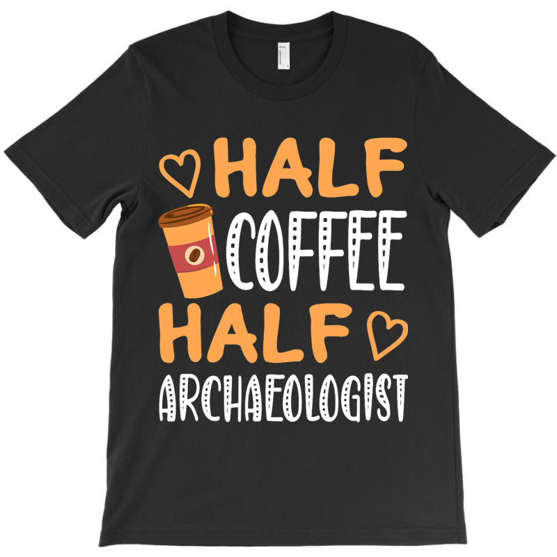 Half Coffee Half Archaeologist Funny Sarcastic Jok T-shirt | Artistshot