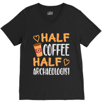 Half Coffee Half Archaeologist Funny Sarcastic Jok V-neck Tee | Artistshot