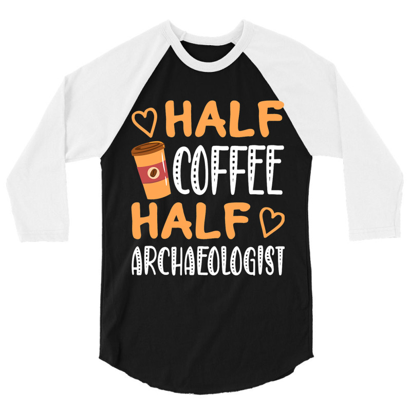 Half Coffee Half Archaeologist Funny Sarcastic Jok 3/4 Sleeve Shirt | Artistshot