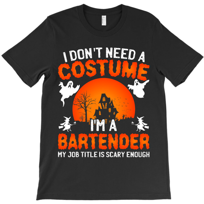 I Dont Need A Costume Im A Bartender Funny Scary H T-shirt | Artistshot