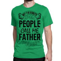 My Favorite People Call Me Father Classic T-shirt | Artistshot