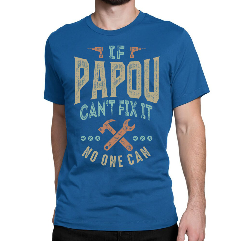 If Papou Can't Fix It Classic T-shirt | Artistshot