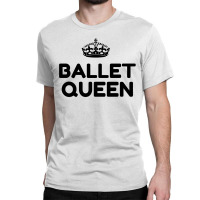 Ballet Queen Classic T-shirt | Artistshot