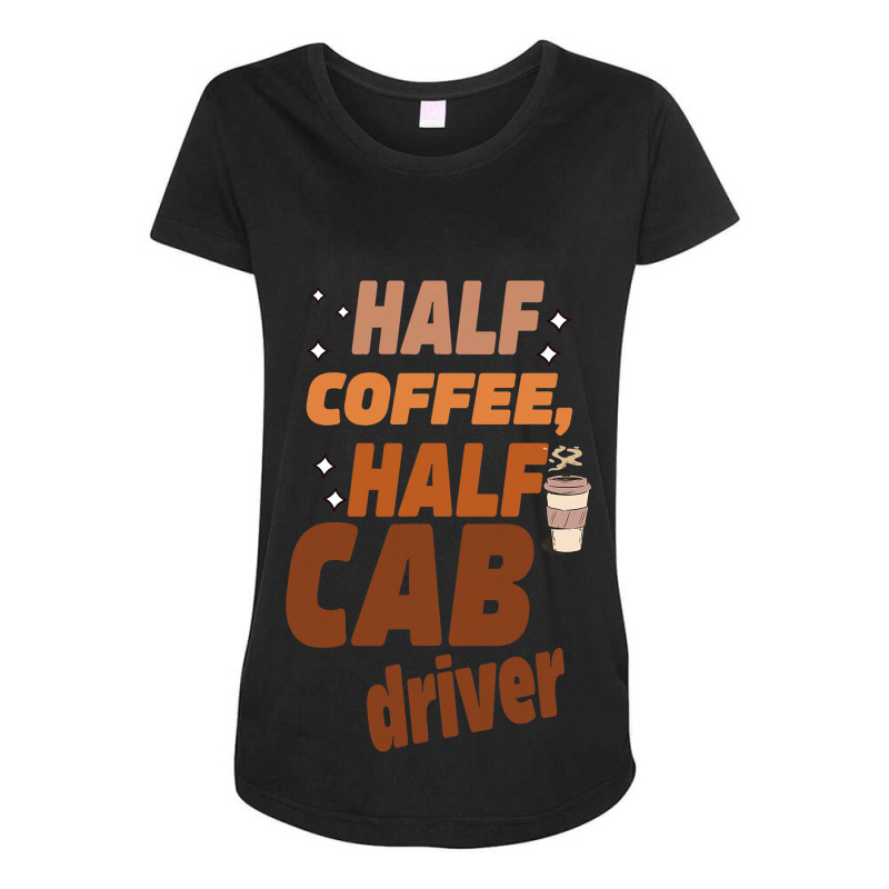 Funny Taxi Half Coffee Half A Cab Driver Maternity Scoop Neck T-shirt by NAOMIMONTGOMERY | Artistshot