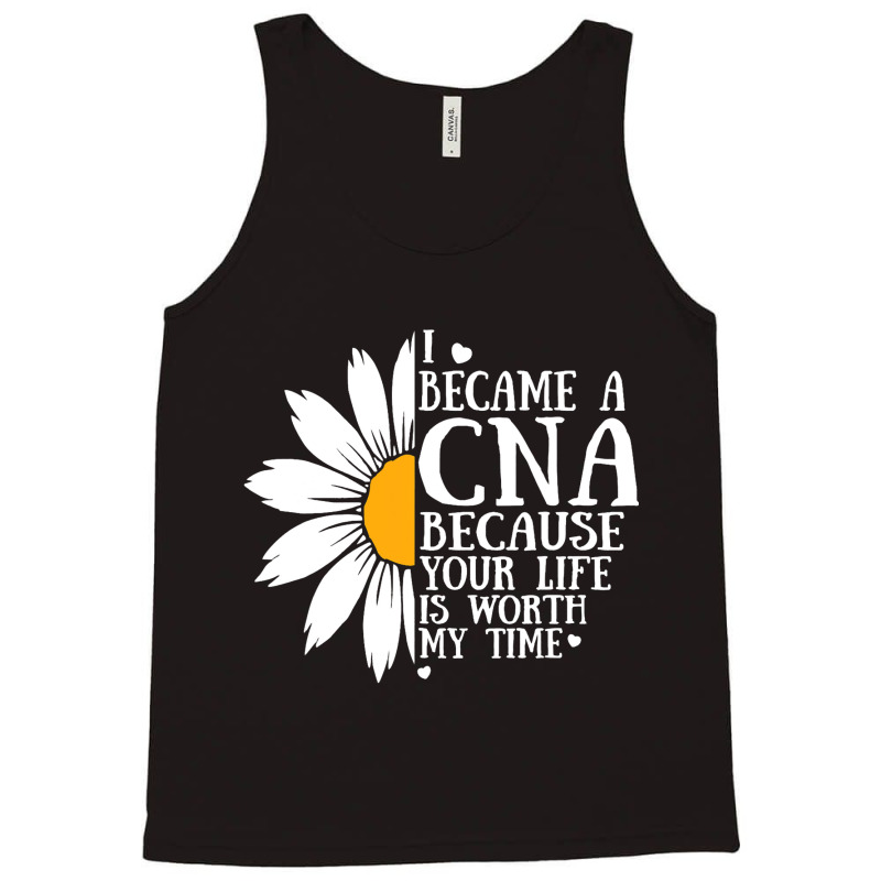 I Became A Cna Because Your Life Is Worth My Time  Tank Top | Artistshot