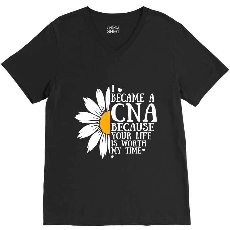 I Became A Cna Because Your Life Is Worth My Time  V-neck Tee | Artistshot