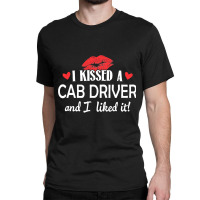 I Kissed A Cab Driver Design Married Dating Annive Classic T-shirt | Artistshot