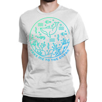 Take Me To The Ocean Classic T-shirt | Artistshot