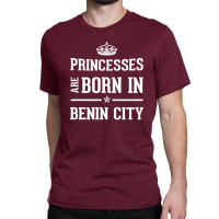 Princesses Are Born In Benin City Cool Gift Classic T-shirt | Artistshot