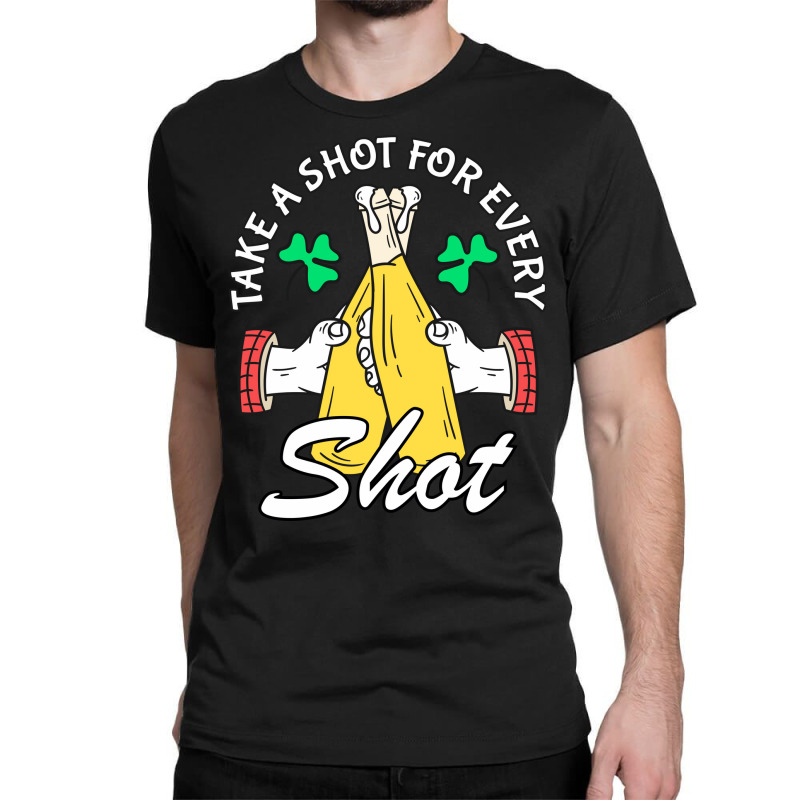 Take A Shot For Every Shot, St Patricks Day Beer Party Classic T-shirt | Artistshot