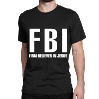 Fbi Firm Believer In Jesus Classic T-shirt | Artistshot