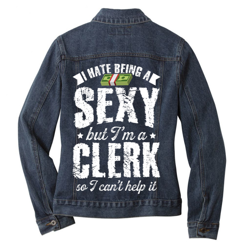 I Hate Being Sexy But Im A Clerk So I Cant Help It Ladies Denim Jacket by MarquisGoldsmith | Artistshot