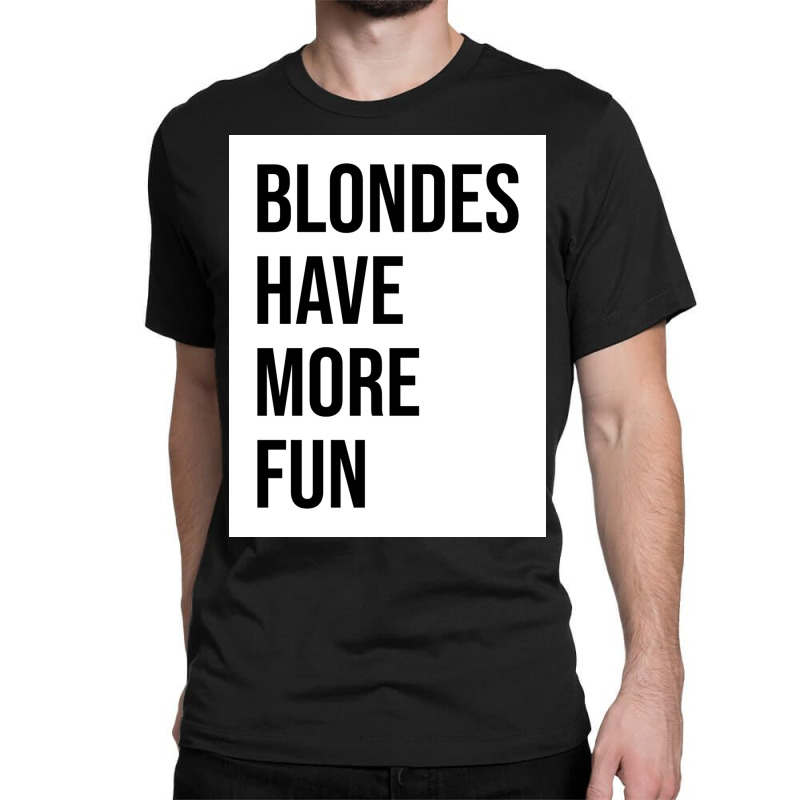 Blondes Have More Fun Poster Copy Copy Copy Classic T-shirt | Artistshot