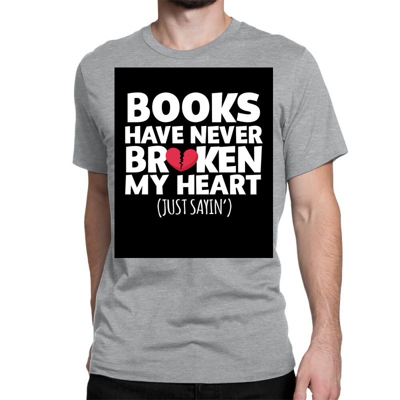 Books Have Never Broken My Heart   Funny Book Lover  Poster Classic T-shirt | Artistshot