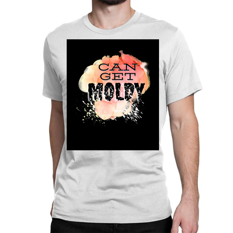 Can Get Moldy Poster Copy Copy Copy Copy Copy Copy Copy Copy Copy Copy Classic T-shirt | Artistshot