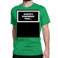 Always Remember That... Funny Humor Saying  Poster Classic T-shirt | Artistshot