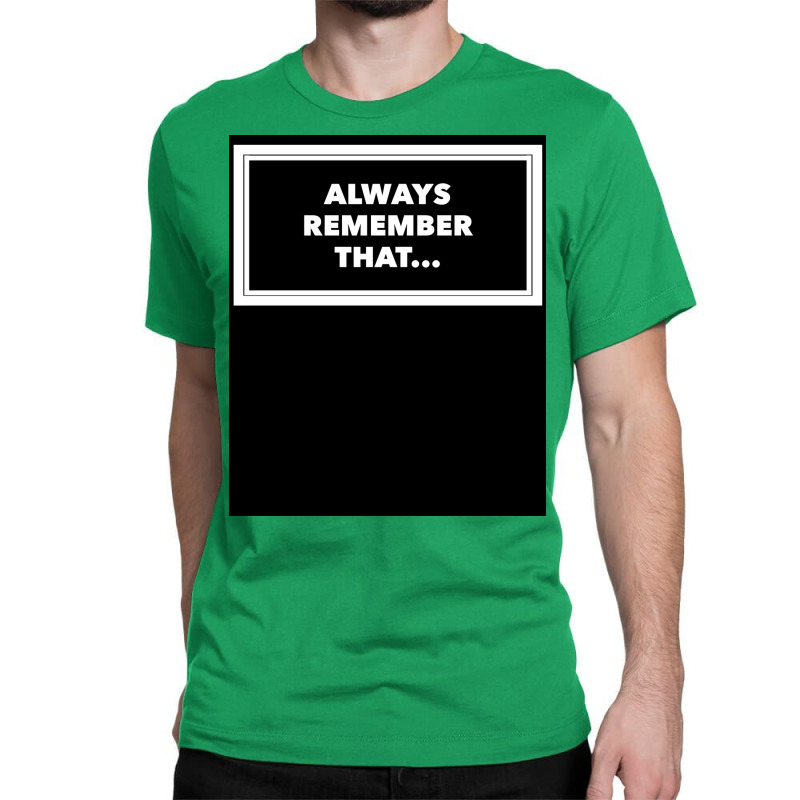 Always Remember That... Funny Humor Saying  Poster Classic T-shirt | Artistshot