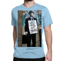 Banksy Will Work For Idiots Poster Copy Classic T-shirt | Artistshot