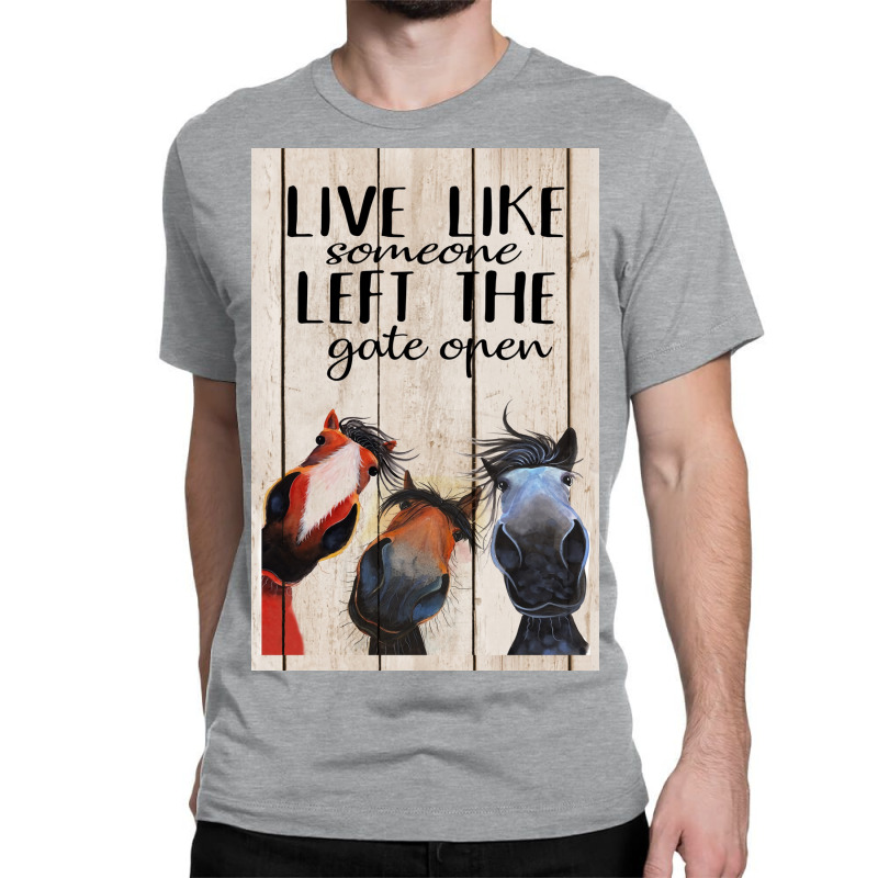 Horse Live Like Someone Left The Gate Open Poster, Funny Horse Poster Classic T-shirt | Artistshot