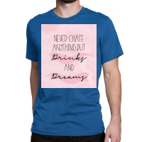 Never Chase Anything But Drinks And Dreams Poster Classic T-shirt | Artistshot