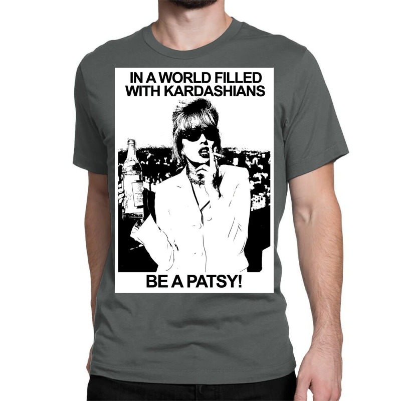 In A World Filled With Kardashians Be A Patsy Poster Classic T-shirt | Artistshot