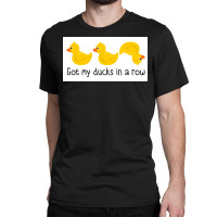 Got My Ducks In A Row Poster Classic T-shirt | Artistshot