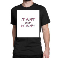 It Ain&x27;t What It Ain&x27;t   Funny Design   Adults And Kids Shirt Classic T-shirt | Artistshot