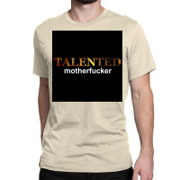 Talented Motherfcker Poster Classic T-shirt | Artistshot