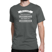 Always Be Yourself Unless You Can Be A Stockbroker Classic T-shirt | Artistshot