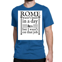 Rome Wasn&x27;t Built In A Day Poster Copy Classic T-shirt | Artistshot