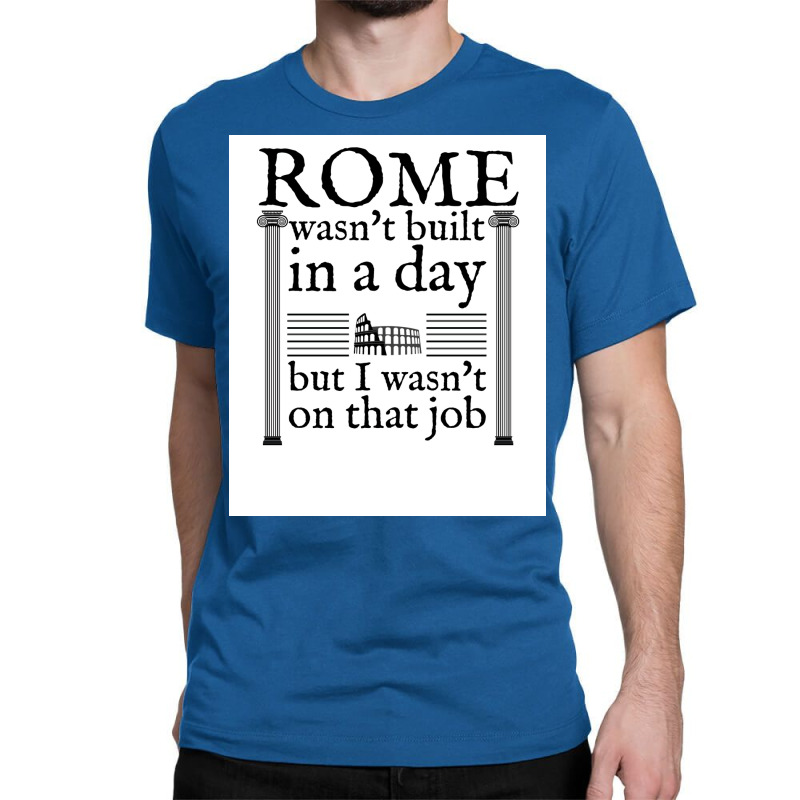 Rome Wasn&x27;t Built In A Day Poster Copy Classic T-shirt | Artistshot