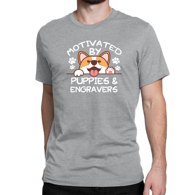 Motivated By Puppies And Engravers For Engravers Classic T-shirt | Artistshot