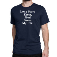 Long Story Short God Saved My Life Classic T-shirt | Artistshot