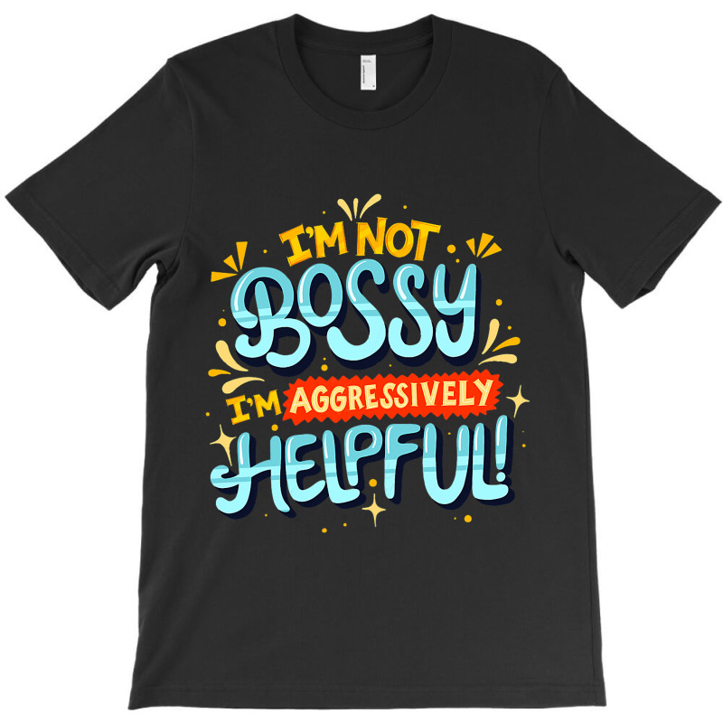 Womens Im Not Bossy Im Aggressively Helpful Funny  T-shirt | Artistshot