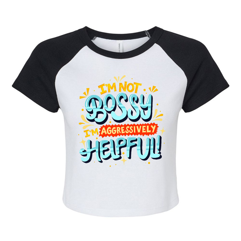 Womens Im Not Bossy Im Aggressively Helpful Funny  Raglan Crop Top by AamiraMelon | Artistshot