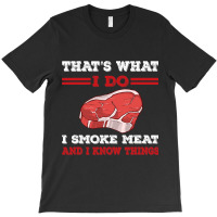 Thats What I Do I Smoke Meat I Know Things Bbq Gri T-shirt | Artistshot