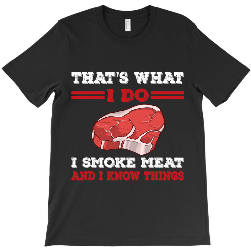 Thats What I Do I Smoke Meat I Know Things Bbq Gri T-shirt | Artistshot