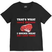 Thats What I Do I Smoke Meat I Know Things Bbq Gri V-neck Tee | Artistshot