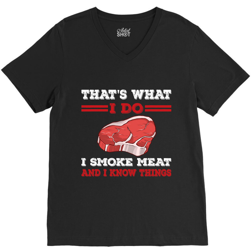 Thats What I Do I Smoke Meat I Know Things Bbq Gri V-neck Tee | Artistshot