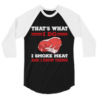 Thats What I Do I Smoke Meat I Know Things Bbq Gri 3/4 Sleeve Shirt | Artistshot