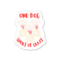 One Dog Short Of Crazy T  Shirtone Dog Short Of Crazy T  Shirt (14) Sticker | Artistshot