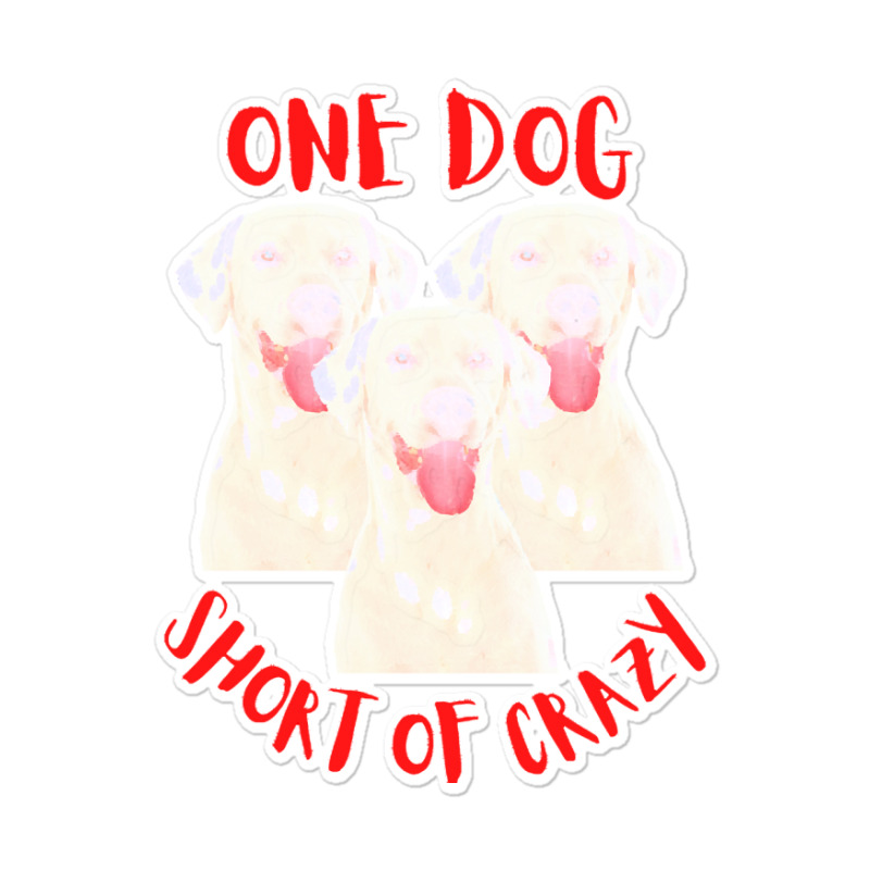 One Dog Short Of Crazy T  Shirtone Dog Short Of Crazy T  Shirt (14) Sticker | Artistshot