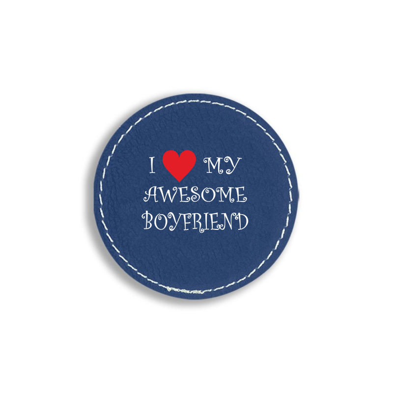 I Love My Boyfriend Round Leatherette Patch | Artistshot