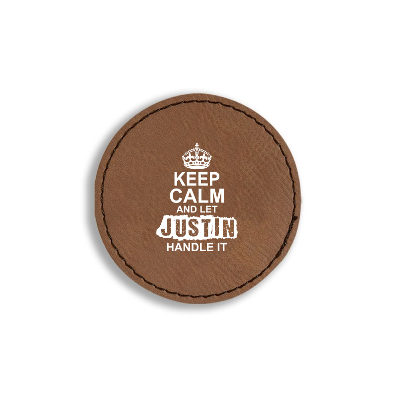 Keep Calm And Let Justin Handle It Round Leatherette Patch | Artistshot