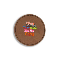 They Watch They Hate Then They Copy Round Leatherette Patch | Artistshot