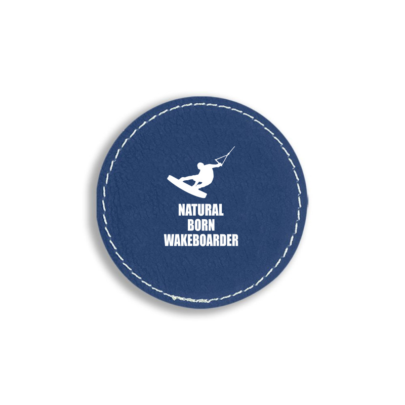 Natural Born Wakeboarder Funny Round Leatherette Patch | Artistshot