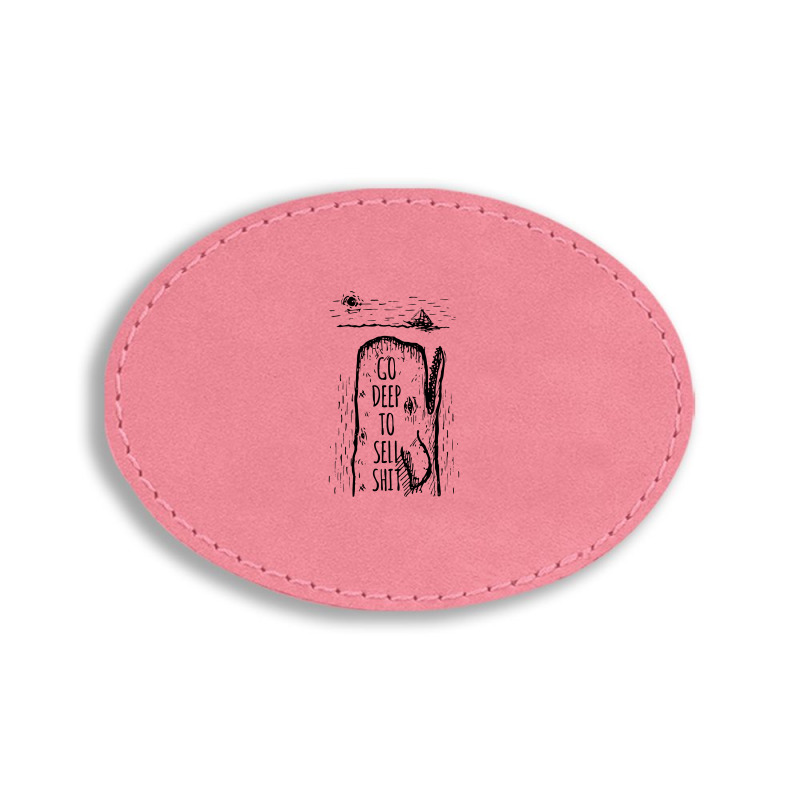 Go Deep To Sell Shit Oval Leatherette Patch | Artistshot