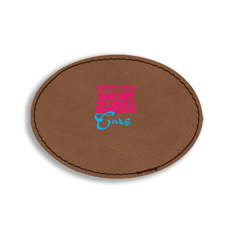 Life's To Short To Drive Boring Car Oval Leatherette Patch | Artistshot